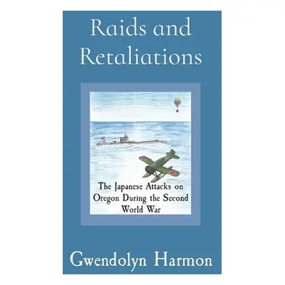 "Raids and Retaliations: The Japanese Attacks on Oregon During the Second World War" - "" ("Harm