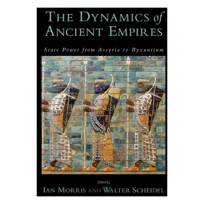 "The Dynamics of Ancient Empires: State Power from Assyria to Byzantium" - "" ("Morris Ian")(Pap