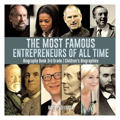 "The Most Famous Entrepreneurs of All Time - Biography Book 3rd Grade Children's Biographies" - 