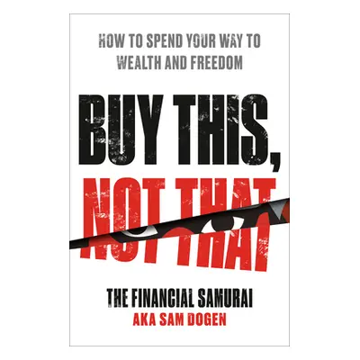 "Buy This, Not That: How to Spend Your Way to Wealth and Freedom" - "" ("Dogen Sam")(Pevná vazba