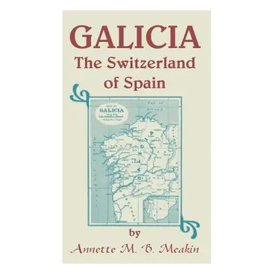 "Galicia: The Switzerland of Spain" - "" ("Meakin Annette M. B.")(Paperback)