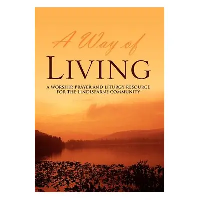 "A Way of Living: A worship, prayer and liturgy resource for the Lindisfarne Community" - "" ("F