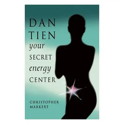 "Dan-Tien: Your Secret Energy Center" - "" ("Markert Christopher J.")(Paperback)