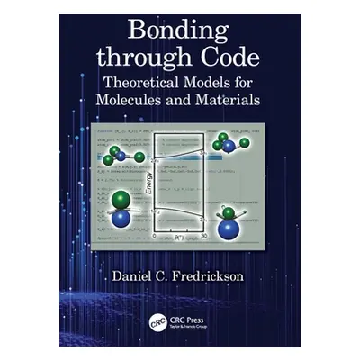 "Bonding through Code: Theoretical Models for Molecules and Materials" - "" ("Fredrickson Daniel