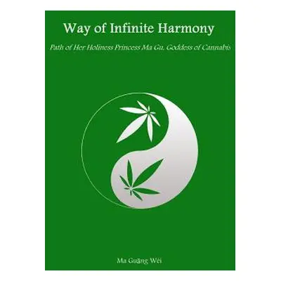 "Way of Infinite Harmony: Path of Her Holiness Princess Ma Gu, Goddess of Cannabis" - "" ("Wei M