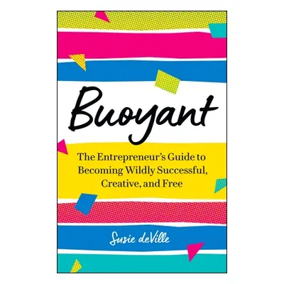 "Buoyant: The Entrepreneur's Guide to Becoming Wildly Successful, Creative, and Free" - "" ("Dev