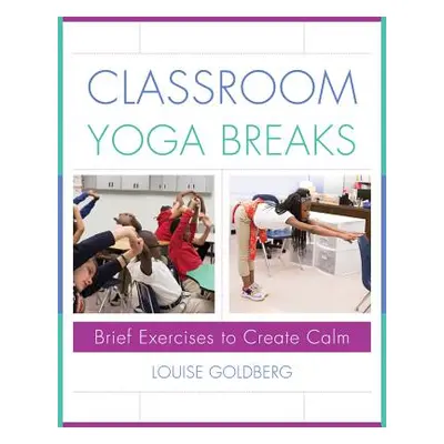 "Classroom Yoga Breaks: Brief Exercises to Create Calm" - "" ("Goldberg Louise")(Pevná vazba)