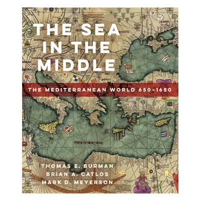 "The Sea in the Middle: The Mediterranean World, 650-1650" - "" ("Burman Thomas E.")(Paperback)