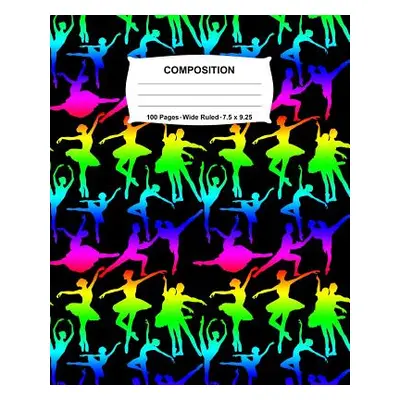 "Composition Notebook: Ballet Dance Rainbow Neon Notebook Wide Ruled 100 Pages 7.5 x 9.25" - "" 