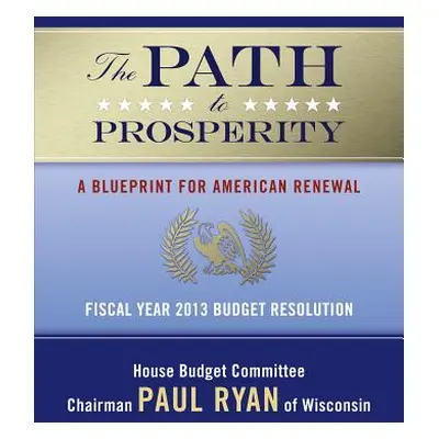 "The Path to Prosperity: A Blueprint for American Renewal: Fiscal Year 2013 Budget Resolution" -