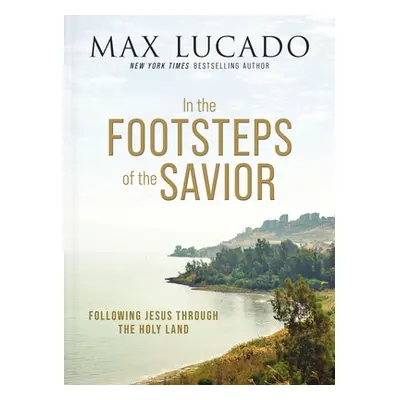 "In the Footsteps of the Savior: Following Jesus Through the Holy Land" - "" ("Lucado Max")(Pevn