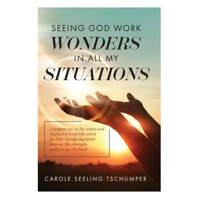 "Seeing God Work Wonders In All My Situations: I Stepped Out on the Water and Learned to Trust H