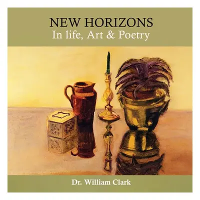 "New Horizons in Life, Art & Poetry" - "" ("Dr William Clark")(Paperback)