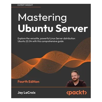 "Mastering Ubuntu Server - Fourth Edition: Explore the versatile, powerful Linux Server distribu