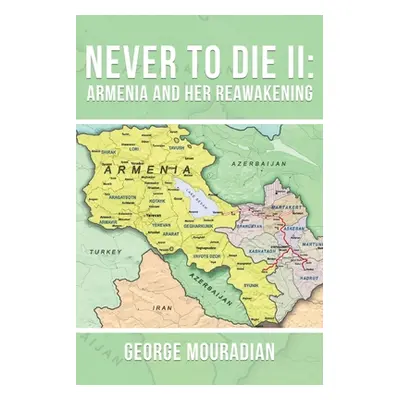 "Never to Die II: Armenia and Her Reawakening" - "" ("Mouradian George")(Paperback)