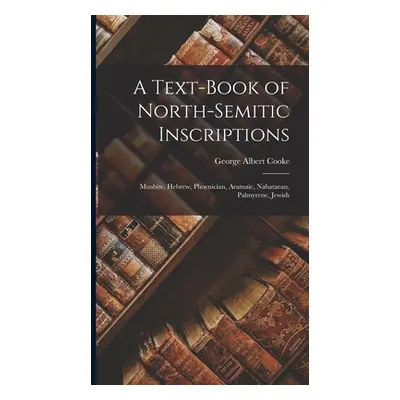 "A Text-Book of North-Semitic Inscriptions: Moabite, Hebrew, Phoenician, Aramaic, Nabataean, Pal