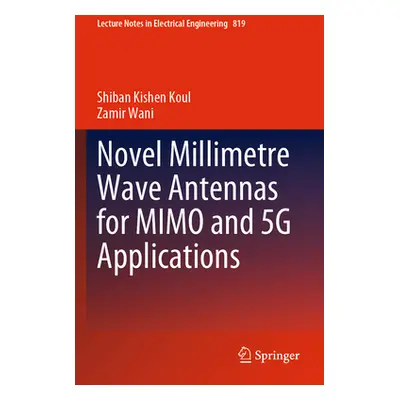 "Novel Millimetre Wave Antennas for Mimo and 5g Applications" - "" ("Koul Shiban Kishen")(Paperb