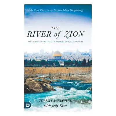 "The River of Zion: True Stories of Revival: From Israel to Azusa to Today" - "" ("Welchel Tommy