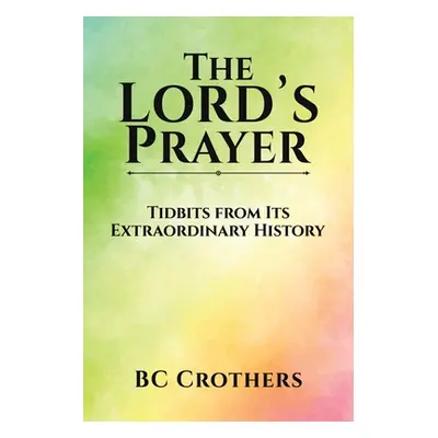 "The Lord's Prayer - Tidbits from Its Extraordinary History" - "" ("Crothers Bc")(Paperback)