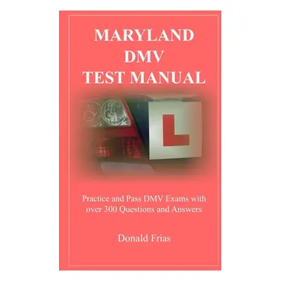 "Maryland DMV Test Manual: Practice and Pass DMV Exams with over 300 Questions and Answers" - ""