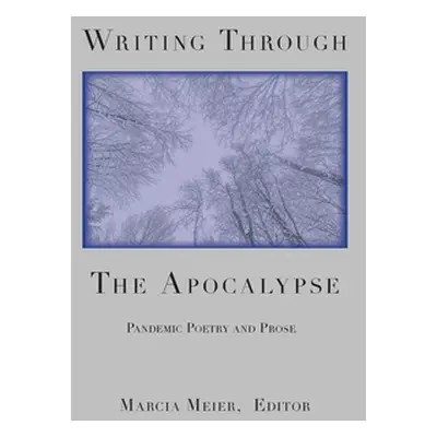 "Writing Through the Apocalypse: Pandemic Poetry and Prose" - "" ("Meier Marcia")(Paperback)