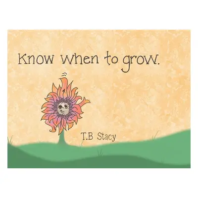 "Know When to Grow" - "" ("Stacy T. B.")(Paperback)