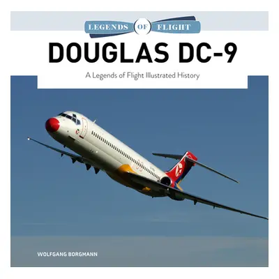 "Douglas DC-9: A Legends of Flight Illustrated History" - "" ("Borgmann Wolfgang")(Pevná vazba)