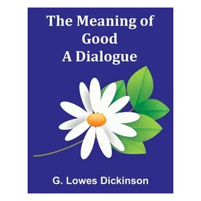 "The Meaning of Good-A Dialogue" - "" ("Lowes Dickinson G.")(Paperback)