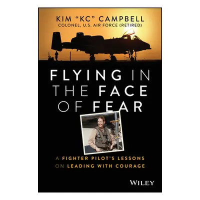 "Flying in the Face of Fear: A Fighter Pilot's Lessons on Leading with Courage" - "" ("Campbell 