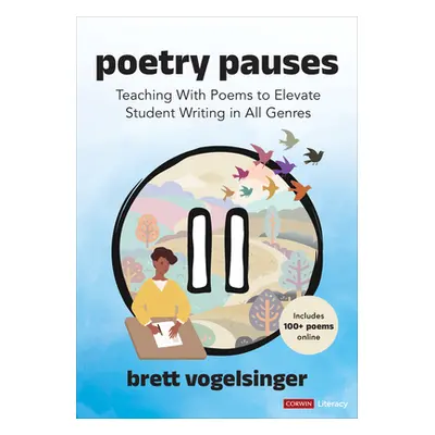 "Poetry Pauses: Teaching with Poems to Elevate Student Writing in All Genres" - "" ("Vogelsinger