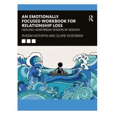 "An Emotionally Focused Workbook for Relationship Loss: Healing Heartbreak Session By Session" -