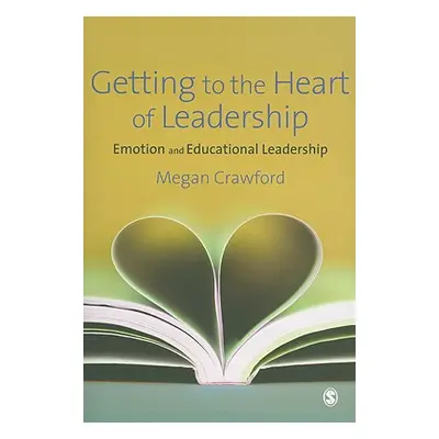 "Getting to the Heart of Leadership: Emotion and Educational Leadership" - "" ("Crawford Megan")