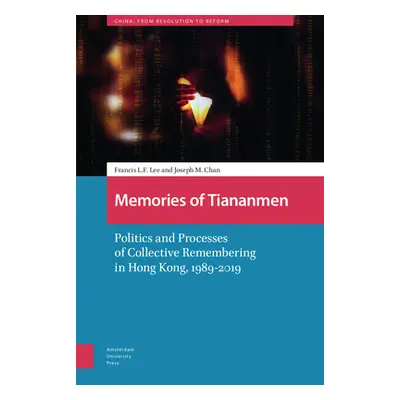 "Memories of Tiananmen: Politics and Processes of Collective Remembering in Hong Kong, 1989-2019