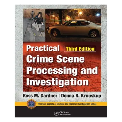 "Practical Crime Scene Processing and Investigation, Third Edition" - "" ("Gardner Ross M.")(Pap