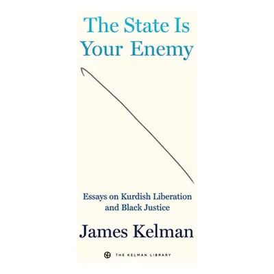 "The State Is the Enemy: Essays on Liberation and Racial Justice" - "" ("Kelman James")(Pevná va