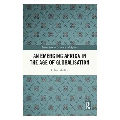 "An Emerging Africa in the Age of Globalisation" - "" ("Mudida Robert")(Paperback)