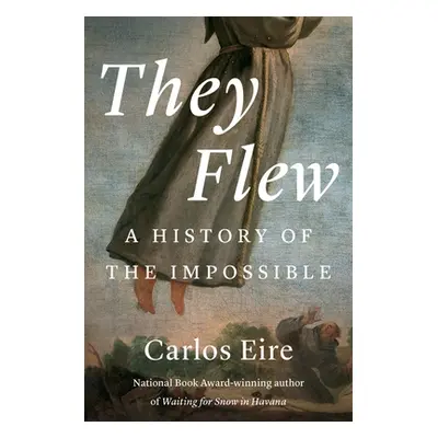 "They Flew: A History of the Impossible" - "" ("Eire Carlos M. N.")(Pevná vazba)