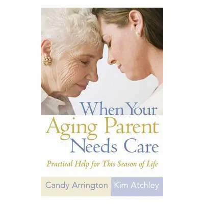 "When Your Aging Parent Needs Care: Practical Help for This Season of Life" - "" ("Arrington Can