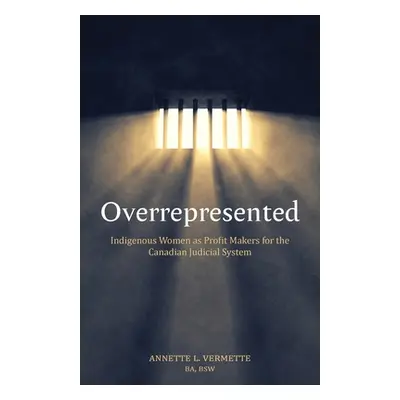 "Overrepresented: Indigenous Women as Profit Makers for the Canadian Judicial System" - "" ("Ver