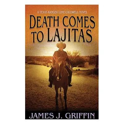 "Death Comes to Lajitas: A Texas Ranger Luke Caldwell Novel" - "" ("Griffin James J.")(Library B