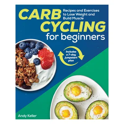 "Carb Cycling for Beginners: Recipes and Exercises to Lose Weight and Build Muscle" - "" ("Kelle