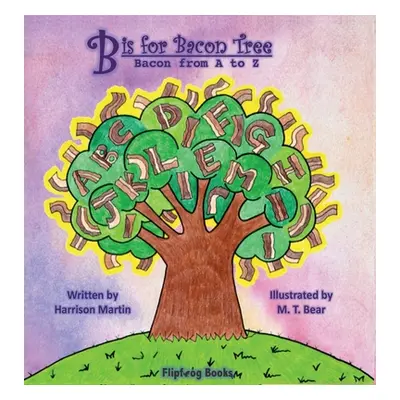 "B is for Bacon Tree: Bacon from A to Z" - "" ("Martin Harrison")(Pevná vazba)