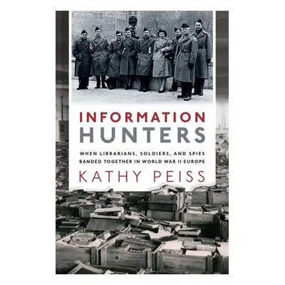 "Information Hunters: When Librarians, Soldiers, and Spies Banded Together in World War II Europ