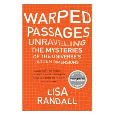 "Warped Passages: Unraveling the Mysteries of the Universe's Hidden Dimensions" - "" ("Randall L