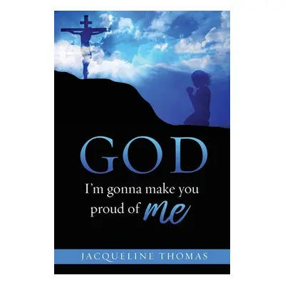 "GOD I'm gonna make you proud of me" - "" ("Thomas Jacqueline")(Paperback)