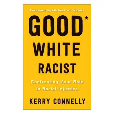 "Good White Racist?: Confronting Your Role in Racial Injustice" - "" ("Connelly Kerry")(Paperbac