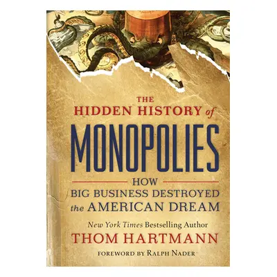 "The Hidden History of Monopolies: How Big Business Destroyed the American Dream" - "" ("Hartman