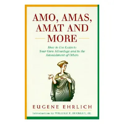 "Amo, Amas, Amat and More: How to Use Latin to Your Own Advantage and to the Astonishment of Oth