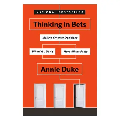 "Thinking in Bets: Making Smarter Decisions When You Don't Have All the Facts" - "" ("Duke Annie