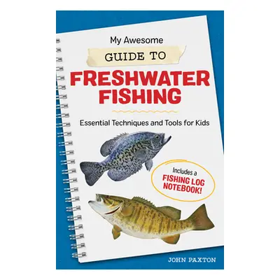 "My Awesome Guide to Freshwater Fishing: Essential Techniques and Tools for Kids" - "" ("Paxton 